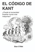 EL CÓDIGO DE KANT: ¿Puede la humanidad enseñar moral a las máquinas? (Spanish Edition) B0H2GY4J67 Book Cover