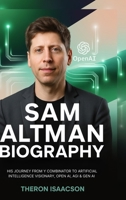 Sam Altman Biography: His Journey from Y Combinator to Artificial Intelligence Visionary, OpenAI, AGI & Gen AI | The Optimist Behind ChatGPT and the Race to Build the Future of AI 9371235950 Book Cover