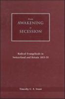 From Awakening to Secession: Radical Evangelicals in Switzerland and Britain 1815-35 0567087190 Book Cover