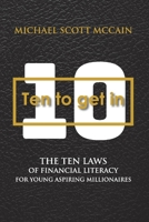 10 to Get In: The Ten Laws of Financial Literacy for Young Aspiring Millionaires 1543913881 Book Cover