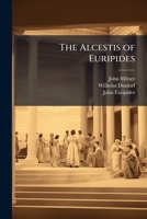 The Alcestis of Euripides: Chiefly from the Text of Dindorf, with English Notes, Critical and Explanatory, for the Use of Schools 1147949212 Book Cover