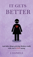 It Gets Better: And other things grieving Mothers really wish you'd STOP saying B0GZD1LB1G Book Cover
