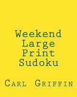 Weekend Large Print Sudoku: Easy to Read, Large Grid Sudoku Puzzles 1482066963 Book Cover