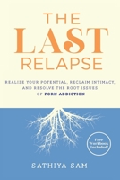 The Last Relapse: Realize Your Potential, Reclaim Intimacy, and Resolve the Root Issues of Porn Addiction 1777831407 Book Cover