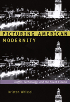 Picturing American Modernity: Traffic, Technology, and the Silent Cinema 0822342014 Book Cover