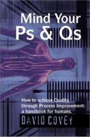 Mind Your PS & QS: How to Achieve Quality Through Process Improvement: A Handbook for Humans. 0595277543 Book Cover