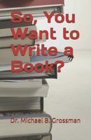 So, You Want to Write a Book? 1793950644 Book Cover