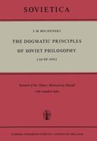 The Dogmatic Principles of Soviet Philosophy (as of 1958): Synopsis of the `Osnovy Marksistskoy Filosofii' with complete index. Translated from the German ... the Russian by T.J. Blakeley (Sovietica) 9401036284 Book Cover