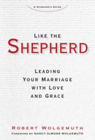 Like the Shepherd: Leading Your Marriage with Love and Grace 162157511X Book Cover