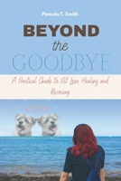Beyond the Goodbye: A Practical Guide to Pet Loss Healing and Recovery B0F2SRGQJ1 Book Cover