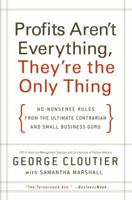 Profits Aren't Everything; They're the Only Thing: No-nonsense Advice from the Ultimate Contrarian and Small Business Guru 0061832855 Book Cover