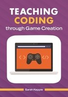 Teaching Coding through Game Creation 1440851883 Book Cover