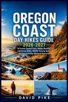 OREGON COAST DAY HIKES GUIDE 2026-2027: 50 Scenic Coastal Trails, Hidden Beaches, Lighthouse Walks, Wildlife Viewing Spots, and Easy-to-Follow Weekend Itineraries B0H664MQ1G Book Cover