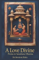 A Love Divine: Prema In Sanatana Dharma (Spirituality & Metaphysics) B0DPZHLM3X Book Cover