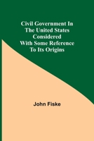 Civil Government In The United States With Some Reference To Its Origin 9355398352 Book Cover