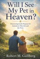 Will I See My Pet in Heaven?: Discovering God's Purpose for Animals in This Life and the Next B0HDMFJ963 Book Cover
