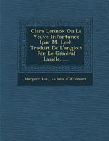 Clara Lennox Ou La Veuve Infortune (par M. Lee), Traduit De L'anglois Par Le Gnral Lasalle...... 1288080999 Book Cover