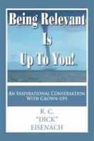 Being Relevant Is Up to You!: An Inspirational Conversation with Grown-Ups 1514470632 Book Cover