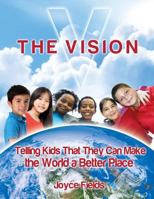 The Vision: Telling Kids That They Can Make the World a Better Place 149918736X Book Cover