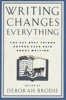 Writing Changes Everything: The 627 Best Things Anyone Ever Said About Writing 0312154321 Book Cover