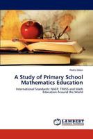 A Study of Primary School Mathematics Education: International Standards: NAEP, TIMSS and Math Education Around the World 384651599X Book Cover