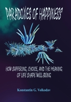 Paradoxes of Happiness: How Suffering, Choice, and the Meaning of Life Shape Well-Being 1326123386 Book Cover
