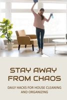 Stay Away From Chaos: Daily Hacks For House Cleaning And Organizing: Replace Chaotic Counters B09FRR78QY Book Cover