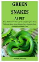 Green Snakes As Pet: The pet owner's manual on everything you need to know about Green Snakes, care, housing, diet, feeding and health care 1653627379 Book Cover