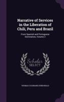 Narrative of Services in the Liberation of Chili Peru and Brazil; Volume 2 1511536357 Book Cover