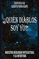 ¡¿QUIÉN DIABLOS SOY YO?!: Nuestra realidad intelectual y la intuitiva B08WJLY717 Book Cover