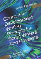 Character Development Writing Prompts for Script Writers and Novelists: A writer’s fiction workbook 1090682123 Book Cover