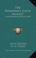 The Honorable Judge Wilmot: A Biographical Sketch 1104394308 Book Cover