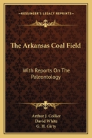 The Arkansas Coal Field: With Reports On The Paleontology 0548327327 Book Cover