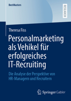 Personalmarketing als Vehikel für erfolgreiches IT-Recruiting: Die Analyse der Perspektive von HR-Managern und Recruitern (BestMasters) (German Edition) 3658470674 Book Cover