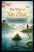 The Way of Xin Zhai: Using Zhuangzi’s Wisdom to Escape Anxiety and Mental Exhaustion B0GCFLDW66 Book Cover