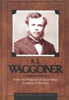 E.J. Waggoner: From the Physician of Good News to Agent of Division 0828019827 Book Cover