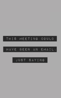 This Meeting Could Have Been an Email. Just Saying.: Blank Lined Journal (office humor) 1660483964 Book Cover