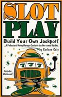 Slot Play : Build Your Own Jackpot! 0967214009 Book Cover