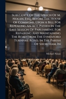 Substance Of The Speech Of M. Nolan, Esq., Before The House Of Commons, Upon A Bill For Repealing An Act, Passed In The Last Session Of Parliament, ... Road, In The Parish Of Shoreham, In... 1247353729 Book Cover