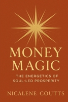 MONEY MAGIC: The Energetics of Soul-led Prosperity: Business Motivation & Self-Improvement | For coaches, creatives, healers, service-based ... Mentoring | Business Coaching | Prosper B0FGXKJCQH Book Cover