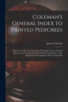 Coleman's General Index to Printed Pedigrees; Which are to be Found in all the Principal County And 1017564663 Book Cover