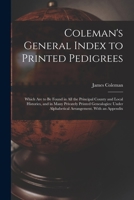 Coleman's General Index to Printed Pedigrees; Which are to be Found in all the Principal County And 1014890292 Book Cover
