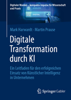 Digitale Transformation durch KI: Ein Leitfaden für den erfolgreichen Einsatz von Künstlicher Intelligenz in Unternehmen (Digitaler Wandel – kompakte ... für Wissenschaft und Praxis) (German Edition) 3658509066 Book Cover
