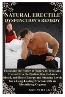 NATURAL ERECTILE DYSFUNCTION’S REMEDY: Unlocking the Power of Nature to Treat and Prevent Erectile Dysfunction, Enhance Mood, and Boost Energy and ... Erection with an Electrifying Orgasm B0CND723DB Book Cover