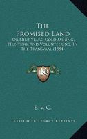 The Promised Land: Or Nine Years, Gold Mining, Hunting, And Volunteering, In The Transvaal 1241492395 Book Cover