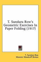 T. Sundara Row's Geometric Exercises in Paper Folding: Ed. And Rev. By Wooster Woodruff Beman ... And David Eugene Smith. With 87 Illustrations [ 1901 ] 1163965952 Book Cover