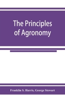 The Principles of Agronomy: A Text-book of Crop Production for High-schools and Short-courses in Agricultural Colleges 101623239X Book Cover