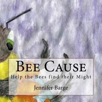 Bee Cause: Help the Bees Find Their Might 1985124734 Book Cover
