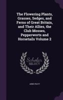 The Flowering Plants, Grasses, Sedges, and Ferns of Great Britain, and Their Allies, the Club Mosses, Pepperworts and Horsetails Volume 2 1355957184 Book Cover