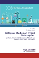 Biological Studies on Hybrid Heterocycles: Synthesis, Antimicrobial Evaluation of Triazole and Isoxazole Based Hybrid Heterocycles 6200530114 Book Cover